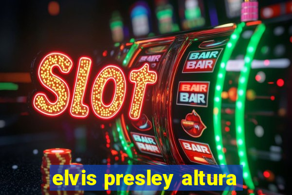 elvis presley altura